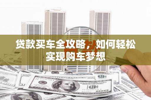 阳西贷款买车全攻略，如何轻松实现购车梦想