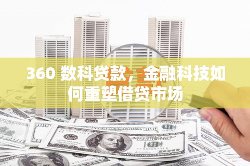 阳西360 数科贷款，金融科技如何重塑借贷市场