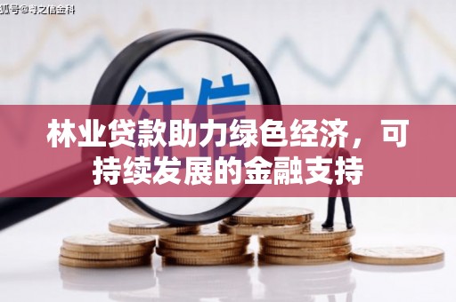 阳西林业贷款助力绿色经济，可持续发展的金融支持