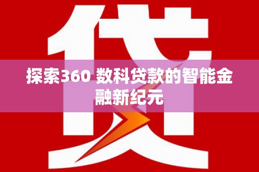 阳西探索360 数科贷款的智能金融新纪元