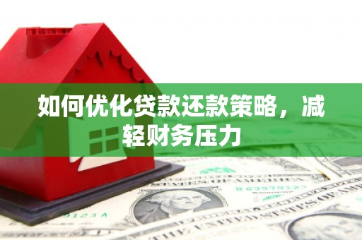 阳西如何优化贷款还款策略，减轻财务压力