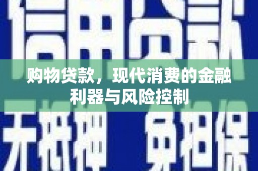 阳西购物贷款，现代消费的金融利器与风险控制