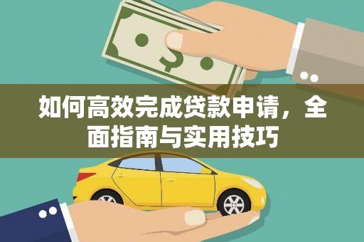阳西如何高效完成贷款申请，全面指南与实用技巧