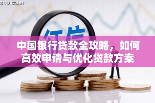 阳西中国银行贷款全攻略，如何高效申请与优化贷款方案