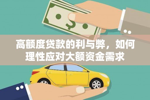 阳西高额度贷款的利与弊，如何理性应对大额资金需求
