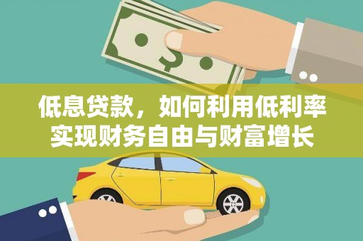 阳西低息贷款，如何利用低利率实现财务自由与财富增长